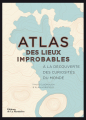 Couverture Atlas des lieux improbables Editions de La Martinière 2017