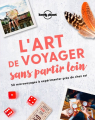 Couverture L'art de voyager sans partir loin Editions Lonely Planet 2019