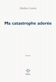 Couverture Ma catastrophe adorée Editions P.O.L 2004