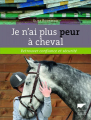 Couverture Je n'ai plus peur à cheval : Retrouver confiance et sécurité Editions Delachaux et Niestlé 2012