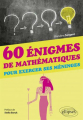 Couverture 60 énigmes de mathématiques pour exercer ses méninges Editions Ellipses 2017