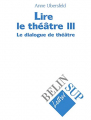 Couverture Lire le théâtre, tome 3 : Le dialogue de théâtre Editions Belin 1999