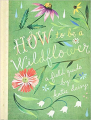 Couverture How to Be a Wildflower: A Field Guide Editions Chronicle Books 2016
