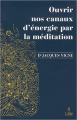 Couverture Ouvrir nos canaux d'énergie par la méditation Editions Le Relié 2018