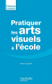 Couverture Pratiquer les arts visuels à l'école Editions Hachette (Éducation) 2016