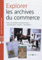 Couverture Explorer les archives du commerce Editions Archives et Culture 2012