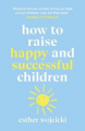Couverture How to raise happy and successful children Editions Arrow Books 2020