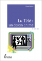 Couverture La télé : un destin animé Editions Société des écrivains 2010