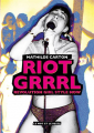 Couverture Riot Grrrl - Revolution Girl Style Now Editions Le mot et le reste 2021