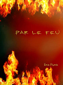 Couverture Par le Feu Editions Autoédité 2021
