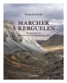 Couverture Marcher à Kerguelen Editions Gallimard  (Albums Beaux Livres) 2020