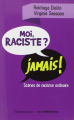 Couverture Moi, raciste ? jamais ! : Scènes de racisme ordinaire Editions Flammarion 2015