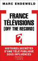 Couverture France Télévisions [Off the Record] : Histoires secrètes d'une télé publique sous influences Editions Flammarion (Enquête) 2010