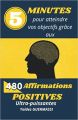 Couverture 5 minutes pour atteindre vos objectifs grâces aux 480 affirmations positives Editions Autoédité 2021