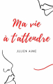 Couverture Ma vie à t'attendre Editions Autoédité 2020