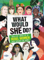 Couverture What would she do ? Real-life stories of 25 rebel women who changed the world Editions Carlton Books 2018