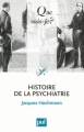 Couverture Que sais-je ? : Histoire de la psychiatrie Editions Presses universitaires de France (PUF) (Que sais-je ?) 2011