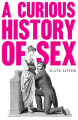 Couverture A Curious History of Sex  Editions Unbound 2020