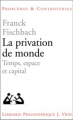 Couverture La privation de monde : Temps, espace et capital Editions Vrin (Librairie philosophique) 2011