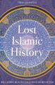 Couverture Lost Islamic History: Reclaiming Muslim Civilisation from the Past Editions Hurst 2017