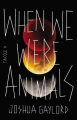 Couverture When We Were Animals Editions Mulholland books 2015