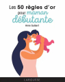 Couverture Les 50 règles d'or pour maman débutante  Editions Larousse 2022