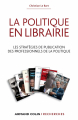 Couverture La politique en librairie : Les stratégies de publication des professionnels de la politique Editions Armand Colin (Recherches) 2012