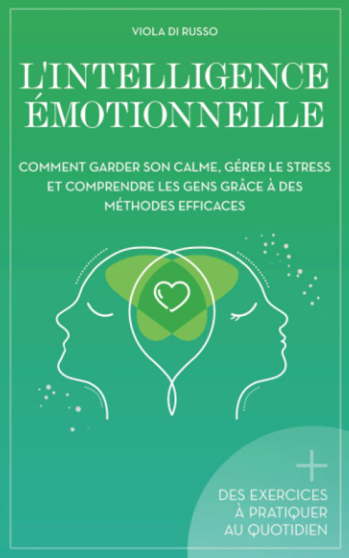 Couverture L’intelligence Émotionnelle : Comment garder son calme, gérer le stress et comprendre les gens grâce à des méthodes efficaces