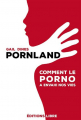 Couverture Pornland : Comment le porno a envahi nos vies Editions Libre 2020