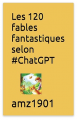 Couverture Les 120 fables fantastiques selon #ChatGPT Editions Autoédité 2023