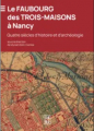Couverture Le faubourg des trois-maisons à Nancy : Quatre siècles d'histoire et d'archéologie Editions Université de Lorraine 2023