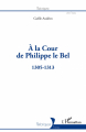 Couverture A la Cour de Philippe le Bel : 1305 - 1313 Editions L'Harmattan (Historiques) 2021