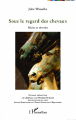 Couverture Sous le regard des chevaux : Récits et rêveries Editions L'Harmattan 2014
