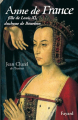 Couverture Anne de France : Fille de Louis XI, duchesse de Bourbon Editions Fayard 2002