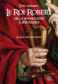 Couverture La saga des Limousins, tome 4 : Le roi Robert : De la Bourgogne à Jérusalem Editions La geste 2014