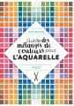 Couverture Guide des mélanges de couleurs pour l'aquarelle Editions Vigot 2017