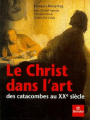 Couverture Le Christ dans l'art, des catacombes au XXe siècle  Editions Bayard 2000