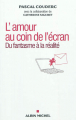 Couverture L'Amour au coin de l'écran : Du fantasme à la réalité Editions Albin Michel 2012
