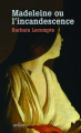 Couverture Madeleine ou l'incandescence Editions Arléa 2018