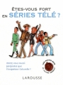 Couverture Etes-vous fort en séries télé ? Editions Larousse (Les petits quiz de culture générale) 2011