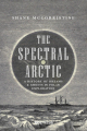 Couverture The Spectral Arctic: A History of Dreams and Ghosts in Polar Exploration Editions University of California Press 2018
