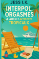 Couverture Interpol, Orgasmes et autres accidents tropicaux  Editions Autoédité 2025