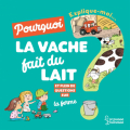 Couverture Explique-moi pourquoi la vache fait du lait ? Editions Larousse (Jeunesse) 2018