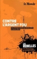 Couverture Contre l'argent fou Editions Le Monde (Les rebelles) 2012