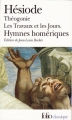 Couverture Théogonie, Les Travaux et les Jours, Bouclier et Hymnes homériques Editions Folio  (Classique) 2004
